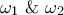 \displaystyle{{\omega _1}{\text{  \&   }}{\omega _2}}