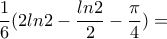 \dfrac{1}{6}(2ln2-\dfrac{ln2}{2}-\dfrac{\pi }{4})= \dfrac{1}{6}(2ln2-\dfrac{ln2}{2}-\dfrac{\pi }{4})=