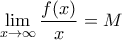 \lim\limits_{x→∞} \dfrac{f(x)}{x}= M \lim\limits_{x→∞} \dfrac{f(x)}{x}= M