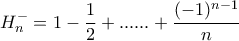 \displaystyle H_{n}^{-}=1-\frac{1}{2}+......+\frac{(-1)^{n-1}}{n} \displaystyle H_{n}^{-}=1-\frac{1}{2}+......+\frac{(-1)^{n-1}}{n}