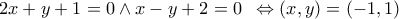\displaystyle 2x+y+1=0\wedge x-y+2=0\,\,\,\Leftrightarrow (x,y)=(-1,1)