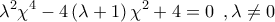 \displaystyle{\lambda ^2 \chi ^4  - 4\left( {\lambda  + 1} \right)\chi ^2  + 4 = 0\,\,\,,\lambda  \ne 0}