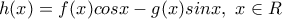 h(x)=f(x)cosx-g(x)sinx,\,\,x\in R