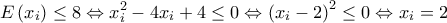 \displaystyle E\left( {{x_i}} \right) \le 8 \Leftrightarrow x_i^2 - 4{x_i} + 4 \le 0 \Leftrightarrow {\left( {{x_i} - 2} \right)^2} \le 0 \Leftrightarrow {x_i} = 2