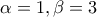 \alpha =1,\beta =3