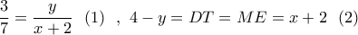 \dfrac{3}{7} = \dfrac{y}{{x + 2}}\,\,\,\left( 1 \right)\,\,\,,\,\,4 - y = DT = ME = x + 2\,\,\,\left( 2 \right)