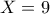 X=9