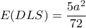 \displaystyle{E(DLS)= \frac{5a^2}{72} } \displaystyle{E(DLS)= \frac{5a^2}{72} }