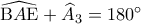 \displaystyle  
\widehat{{\rm B}A{\rm E}} + \widehat A_3  = 180^\circ