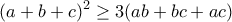 \displaystyle (a+b+c)^2\geq 3(ab+bc+ac)