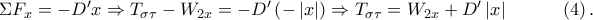 \Sigma {{F}_{x}}=-D'x\Rightarrow {{T}_{\sigma \tau }}-{{W}_{2x}}=-D'\left( -\left| x \right| \right)\Rightarrow {{T}_{\sigma \tau }}={{W}_{2x}}+D'\left| x \right|~~~~~~~~~\left( 4 \right).