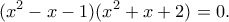 \displaystyle ({x^2} - x - 1)({x^2} + x + 2) = 0.