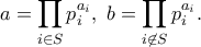 \displaystyle{a=\prod_{i\in S}p_i^{a_i},\ b=\prod_{i\not\in S}p_i^{a_i}.}