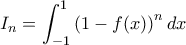 \displaystyle{I_n=\int_{-1}^{1}\left ( 1-f(x) \right )^ndx} \displaystyle{I_n=\int_{-1}^{1}\left ( 1-f(x) \right )^ndx}