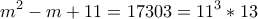 \displaystyle{m^2 - m + 11 = 17303 = 11^3*13}