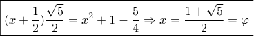 \boxed{(x + \frac{1}{2})\frac{{\sqrt 5 }}{2} = {x^2} + 1 - \frac{5}{4} \Rightarrow x = \frac{{1 + \sqrt 5 }}{2} = \varphi }