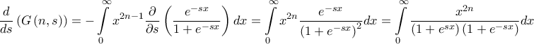 \displaystyle{\frac{d}{{ds}}\left( {G\left( {n,s} \right)} \right) =  - \int\limits_0^\infty  {{x^{2n - 1}}\frac{\partial }{{\partial s}}\left( {\frac{{{e^{ - sx}}}}{{1 + {e^{ - sx}}}}} \right)dx}  = \int\limits_0^\infty  {{x^{2n}}\frac{{{e^{ - sx}}}}{{{{\left( {1 + {e^{ - sx}}} \right)}^2}}}dx}  = \int\limits_0^\infty  {\frac{{{x^{2n}}}}{{\left( {1 + {e^{sx}}} \right)\left( {1 + {e^{ - sx}}} \right)}}dx} }