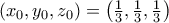 \left( {{x_0},{y_0},{z_0}} \right) = \left( {\frac{1}{3},\frac{1}{3},\frac{1}{3}} \right)
