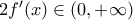 2f'(x) \in (0,+ \infty)