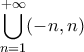 \displaystyle\bigcup_{n=1}^{+\infty}(-n,n)
