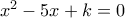 x^2-5x+k=0