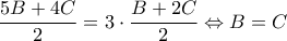 \displaystyle \frac{5B+4C}{2}=3\cdot \frac{B+2C}{2}\Leftrightarrow B=C \displaystyle \frac{5B+4C}{2}=3\cdot \frac{B+2C}{2}\Leftrightarrow B=C