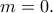 m=0.