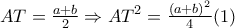 AT=\frac { a+b }{ 2 } \Rightarrow { AT }^{ 2 }=\frac {{ (a+b) }^{2}}{ 4 } (1) AT=\frac { a+b }{ 2 } \Rightarrow { AT }^{ 2 }=\frac {{ (a+b) }^{2}}{ 4 } (1)
