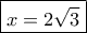 \boxed{x=2\sqrt 3}} \boxed{x=2\sqrt 3}}