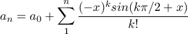 \displaystyle{a_n=a_0+\sum_{1}^{n}{\frac{(-x)^ksin(k\pi/2+x)}{k!}}
