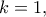 k=1,