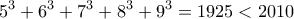 \displaystyle
5^3 + 6^3 + 7^3 + 8^3 + 9^3 = 1925 < 2010 \displaystyle
5^3 + 6^3 + 7^3 + 8^3 + 9^3 = 1925 < 2010