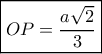 \boxed{OP = \frac{{a\sqrt 2 }}{3}}