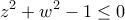 \displaystyle{z^2 +w^2 -1\leq 0}