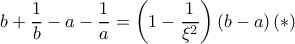  b+ \dfrac {1}{b}- a- \dfrac {1}{a}= \left (1- \dfrac {1}{\xi ^2} \right )(b-a) \,(*)