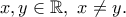 x,y\in\mathbb{R}, \ x\ne y. x,y\in\mathbb{R}, \ x\ne y.