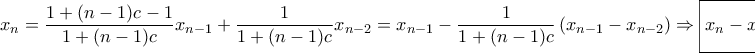 \displaystyle{{x_n} = \frac{{1 + (n - 1)c - 1}}{{1 + (n - 1)c}}{x_{n - 1}} + \frac{1}{{1 + (n - 1)c}}{x_{n - 2}} = {x_{n - 1}} - \frac{1}{{1 + (n - 1)c}}\left( {{x_{n - 1}} - {x_{n - 2}}} \right) \Rightarrow \boxed{{x_n} - {x_{n - 1}} =  - \frac{1}{{1 + (n - 1)c}}\left( {{x_{n - 1}} - {x_{n - 2}}} \right)}}