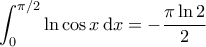 \displaystyle{\int_{0}^{\pi/2} \ln \cos x \, \mathrm{d}x =  - \frac{\pi \ln 2}{2}}
