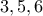 3,5,6