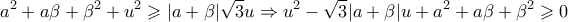 \displaystyle{\displaystyle  
a^2  + a\beta  + \beta ^2  + u^2  \geqslant |a + \beta |\sqrt 3 u \Rightarrow u^2  - \sqrt 3 |a + \beta |u + a^2  + a\beta  + \beta ^2  \geqslant 0 
}