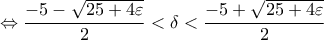 \displaystyle{\Leftrightarrow \frac {-5-\sqrt{25+4\varepsilon}}{2}<\delta < \frac {-5+\sqrt{25+4\varepsilon}}{2}}