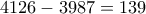 4126-3987=139