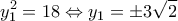\displaystyle{y_1^2=18\Leftrightarrow y_1=\pm 3\sqrt{2}} \displaystyle{y_1^2=18\Leftrightarrow y_1=\pm 3\sqrt{2}}