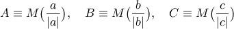 A\equiv M\big(\dfrac{a}{|a|}\big),\quad B\equiv M\big(\dfrac{b}{|b|}\big),\quad C\equiv M\big(\dfrac{c}{|c|}\big)