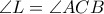 \angle L= \angle ACB