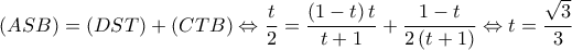  \displaystyle (ASB) = (DST) + (CTB) \Leftrightarrow \frac{t}{2} = \frac{{\left( {1 - t} \right)t}}{{t + 1}} + \frac{{1 - t}}{{2\left( {t + 1} \right)}} \Leftrightarrow t = \frac{{\sqrt 3 }}{3}