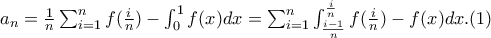 a_{n}=\frac{1}{n}\sum_{i=1}^{n}f(\frac{i}{n})-\int_{0}^{1}f(x)dx=\sum_{i=1}^{n}\int_{\frac{i-1}{n}}^{\frac{i}{n}}f(\frac{i}{n})-f(x)dx. (1)