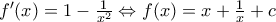 f'(x)= 1 -\frac{1}{x^2}\Leftrightarrow f(x)=x+\frac{1}{x}+c