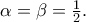 \alpha  = \beta  = \frac{1}{2}.