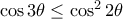 \cos 3 \theta \le \cos ^2 2\theta